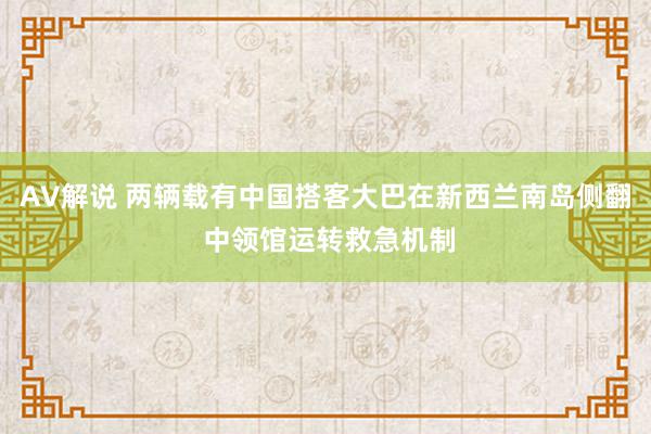 AV解说 两辆载有中国搭客大巴在新西兰南岛侧翻 中领馆运转救急机制