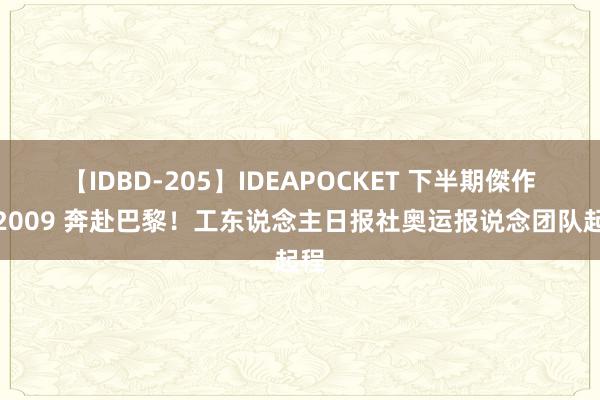 【IDBD-205】IDEAPOCKET 下半期傑作集2009 奔赴巴黎！工东说念主日报社奥运报说念团队起程