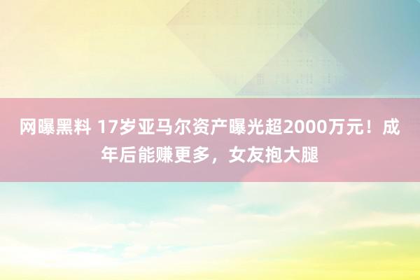 网曝黑料 17岁亚马尔资产曝光超2000万元！成年后能赚更多，女友抱大腿