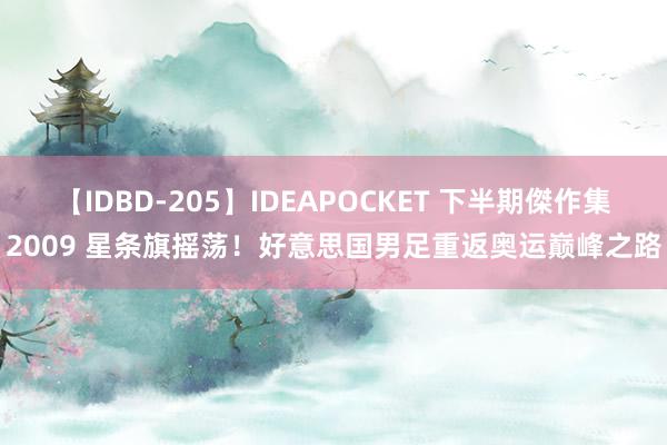 【IDBD-205】IDEAPOCKET 下半期傑作集2009 星条旗摇荡！好意思国男足重返奥运巅峰之路