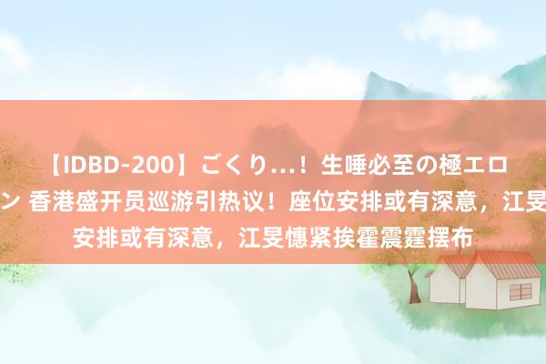 【IDBD-200】ごくり…！生唾必至の極エロボディセレクション 香港盛开员巡游引热议！座位安排或有深意，江旻憓紧挨霍震霆摆布